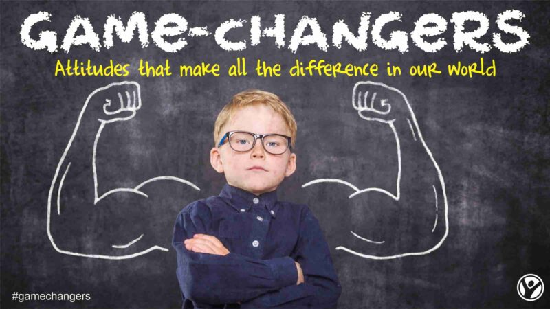 Game Changers:  Attitudes that make all the difference in our world.