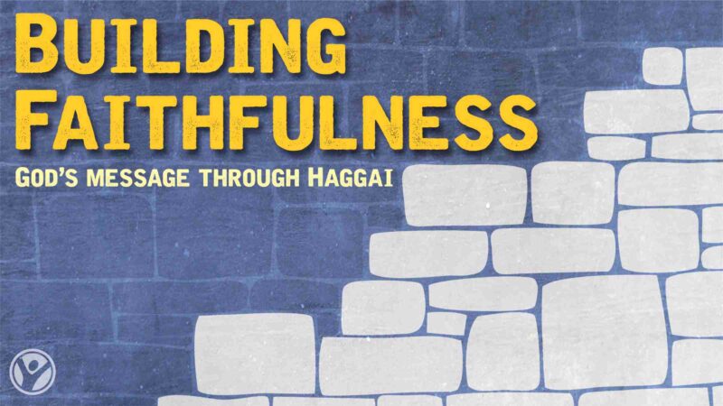 Haggai:  Building Faithfulness