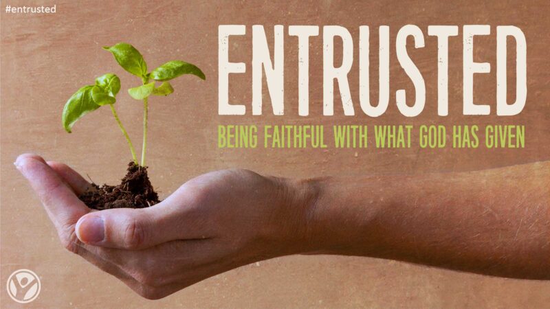 Entrusted:  Being faithful with what God has given